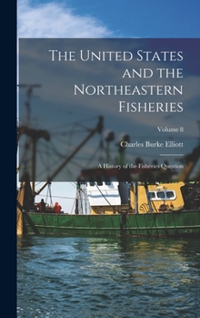 Hardcover The United States and the Northeastern Fisheries: A History of the Fisheries Question; Volume 8 Book