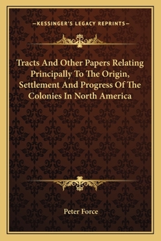 Paperback Tracts And Other Papers Relating Principally To The Origin, Settlement And Progress Of The Colonies In North America Book