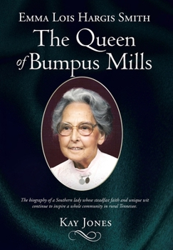 Emma Lois Hargis Smith The Queen of Bumpus Mills: The biography of a Southern lady whose steadfast faith and unique wit continue to inspire a whole community in rural Tennessee.