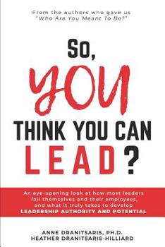 Paperback So, You Think You Can Lead?: A Guide to Developing Your Leadership Authority and Potential Book