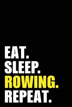 Eat Sleep Rowing Repeat: Rowing Rower Birthday Gift Idea | Blank Lined Notebook And Journal | 6x9 Inch 120 Pages White Paper