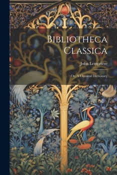 Paperback Bibliotheca Classica: Or, A Classical Dictionary Book