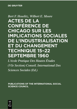 Actes de la Conférence de Chicago Sur Les Implications Sociales de l'Industrialisation Et Du Changement Technique 15-22 Septembre 1960: Symposium