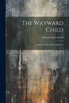 Paperback The Wayward Child: A Study Of The Causes Of Crime Book