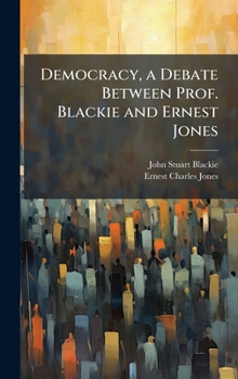 Hardcover Democracy, a Debate Between Prof. Blackie and Ernest Jones Book