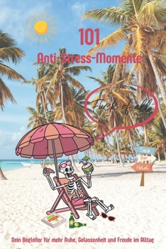 101 Anti-Stress-Momente: Dein Begleiter für mehr Ruhe, Gelassenheit und Freude im Alltag (German Edition)