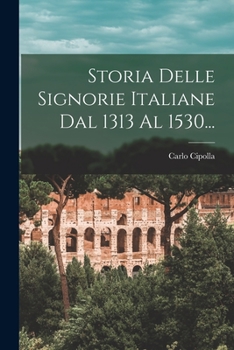 Paperback Storia Delle Signorie Italiane Dal 1313 Al 1530... [Italian] Book