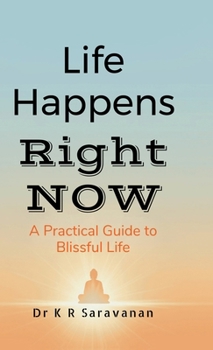 Life Happens Right NOW: A Practical Guide to Blissful Life