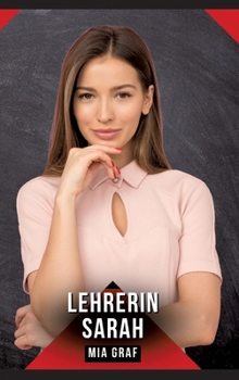 Lehrerin Sarah: Erotische Kurzgeschichten für Sie und Ihn: Sammelband expliziter, unzensierter Lust, ab 18 (German Edition)