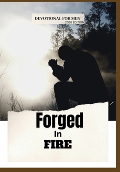 Forged in Fire: 365 Days of Devotion for Men Pursuing Courage, Discipline, Faith, and Victory Through Christ (2026 Edition) (Anchored in Christ Devotionals)