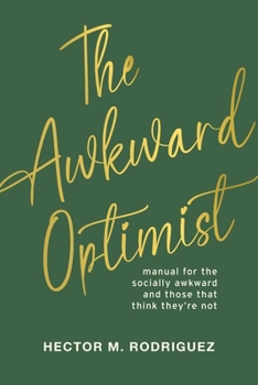 Awkward Optimist's Guide to Human Connection : A Field Manual for the Socially Ambitious