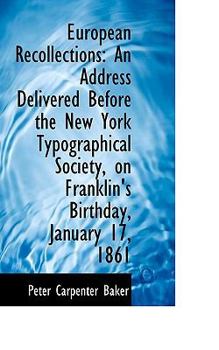 European Recollections : An Address Delivered Before the New York Typographical Society, on Franklin'