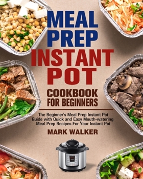 Paperback Meal Prep Instant Pot Cookbook for Beginners: The Beginner's Meal Prep Instant Pot Guide with Quick and Easy Mouth-watering Meal Prep Recipes For Your Book