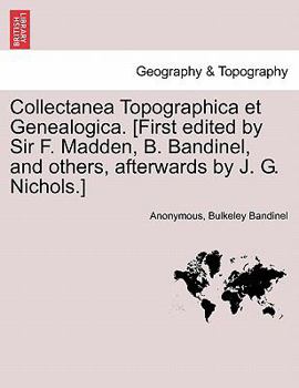 Paperback Collectanea Topographica Et Genealogica. [First Edited by Sir F. Madden, B. Bandinel, and Others, Afterwards by J. G. Nichols.] Book