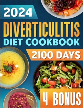 Diverticulitis Diet Cookbook: 2100 Days of Tasty & Easy-to-Make Recipes to Prevent Flare-Ups and Bloating | Featuring a 31-Day Meal Plan for Complete Recovery + 4 Bonuses