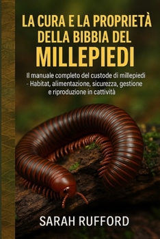 Paperback La Cura E La Proprietà Della Bibbia del Millepiedi: Il manuale completo del custode di millepiedi - Habitat, alimentazione, sicurezza, gestione e ripr [Italian] Book