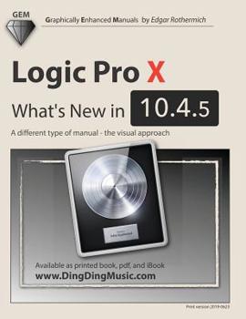 Paperback Logic Pro X - What's New in 10.4.5: A different type of manual - the visual approach Book