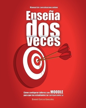 Paperback Enseña dos veces: Cómo configurar talleres con MOODLE para que tus estudiantes se corrijan entre sí [Spanish] Book