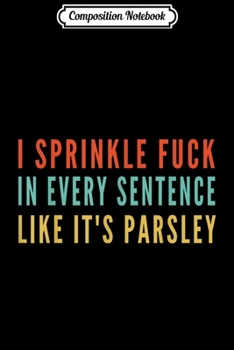 Composition Notebook: I Sprinkle Fuck in Every Sentence Retro  Journal/Notebook Blank Lined Ruled 6x9 100 Pages