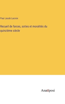 Recueil de farces, soties et moralités du quinzième siècle (French Edition)