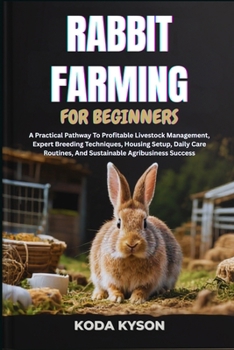 Paperback Rabbit Farming for Beginners: A Practical Pathway To Profitable Livestock Management, Expert Breeding Techniques, Housing Setup, Daily Care Routines, Book