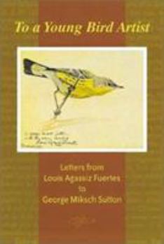 Paperback To a Young Bird Artist: Letters from Louis Agassiz Fuertes to George Miksch Sutton Book