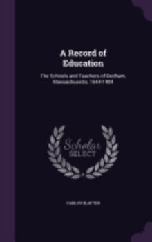 A Record of Education: The Schools and Teachers of Dedham, Massachusetts, 1644-1904