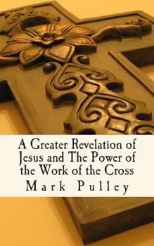 Paperback A Greater Revelation of Jesus and The Power of the Work of the Cross Book