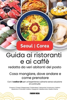 Guida ai ristoranti e ai caffè di Seoul | Corea, redatta da veri abitanti del posto: Cosa mangiare, dove andare e come prenotare con il codice QR per ... (Guida turistica Corea) (Italian Edition)