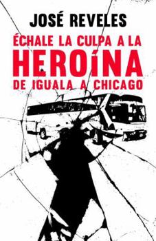 Paperback Échale la culpa a la heroína: De Iguala a Chicago (Spanish Edition) [Spanish] Book