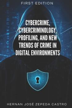 Cybercrime, Cybercriminology, Profiling, and New Trends of Crime in Digital Environments