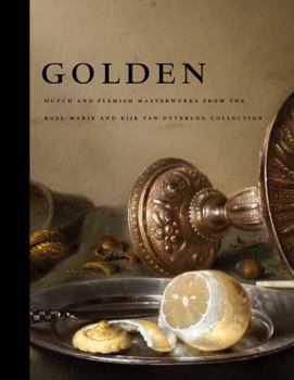 Hardcover Golden: Dutch and Flemish Masterworks from the Rose-Marie and Eijk Van Otterloo Collection Book