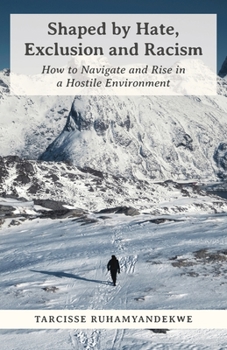 Paperback Shaped by Hate, Exclusion and Racism: How to Navigate and Rise in a Hostile Environment Book
