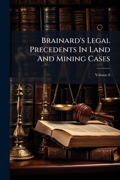 Paperback Brainard's Legal Precedents In Land And Mining Cases; Volume 6 Book