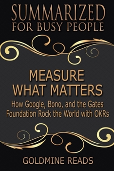 Measure What Matters - Summarized for Busy People: How Google, Bono, and the Gates Foundation Rock the World with OKRs: Based on the Book by John Doerr