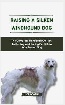 Paperback Raising a Silken Windhound Dog: The Complete Handbook On How To Raising And Caring For Silken Windhound Dog Book