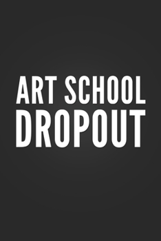 Art School Dropout: Funny Art School Student Notebook Blank Lined Journal Birthday Gift for Students