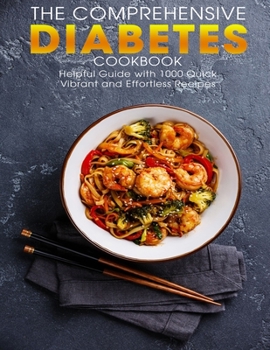Paperback The Comprehensive Diabetes Cookbook: Helpful Guide with 1000 Quick Vibrant and Effortless Recipes Book