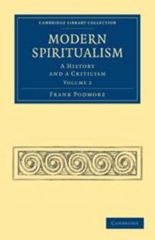 Modern Spiritualism: Volume 2: A History and a Criticism
