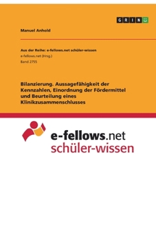 Bilanzierung. Aussagefähigkeit der Kennzahlen, Einordnung der Fördermittel und Beurteilung eines Klinikzusammenschlusses (German Edition)