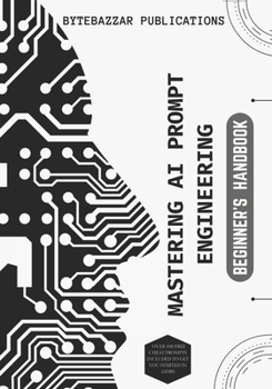 Paperback Mastering AI Prompt Engineering: BEGINNER'S HANDBOOK: A Beginner's Guide to Mastering Prompts for Exciting Solutions Book
