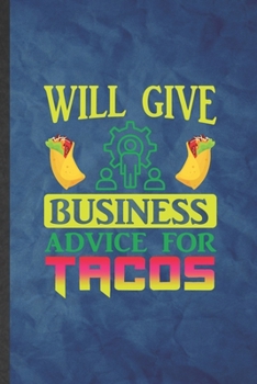 Will Give Business Advice for Tacos: Funny Blank Lined Business Administration Notebook/ Journal, Graduation Appreciation Gratitude Thank You Souvenir Gag Gift, Stylish Graphic 110 Pages