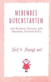 Paperback Nebenbei durchstarten: Selbständig mit Kindern, Partner, Haushalt, Freizeit & Co. [German] Book