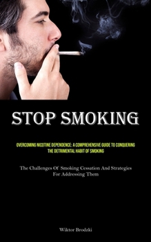 Paperback Stop Smoking: Overcoming Nicotine Dependence: A Comprehensive Guide To Conquering The Detrimental Habit Of Smoking (The Challenges O Book