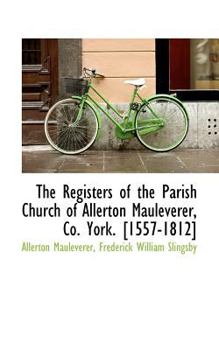 Paperback The Registers of the Parish Church of Allerton Mauleverer, Co. York. [1557-1812] Book