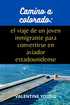 Paperback Camino a colorado: el viaje de un joven inmigrante para convertirse en aviador estadounidense [Spanish] Book