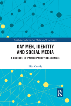 Gay Men, Identity, and Social Media: A Culture of Participatory Reluctance - Book  of the Routledge Studies in New Media and Cyberculture