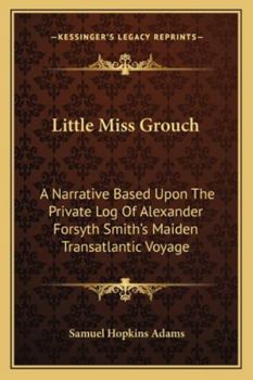 Little Miss Grouch: A Narrative Based Upon The Private Log Of Alexander Forsyth Smith's Maiden Transatlantic Voyage