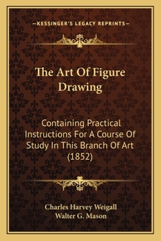 Paperback The Art of Figure Drawing: Containing Practical Instructions for a Course of Study in This Branch of Art (1852) Book