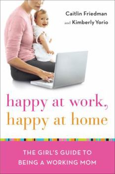 Hardcover Happy at Work, Happy at Home: The Girl's Guide to Being a Working Mom Book